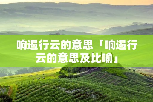 响遏行云的意思「响遏行云的意思及比喻」