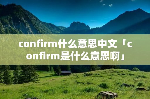 confirm什么意思中文「confirm是什么意思啊」