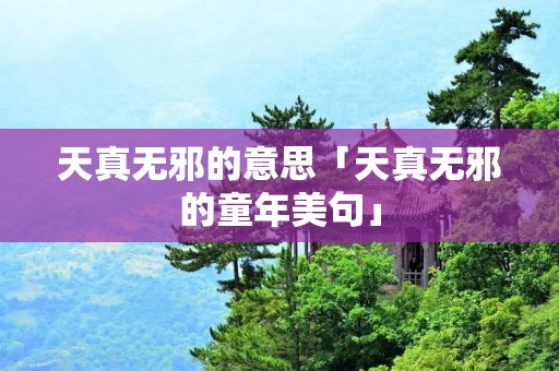 天真无邪的意思「天真无邪的童年美句」
