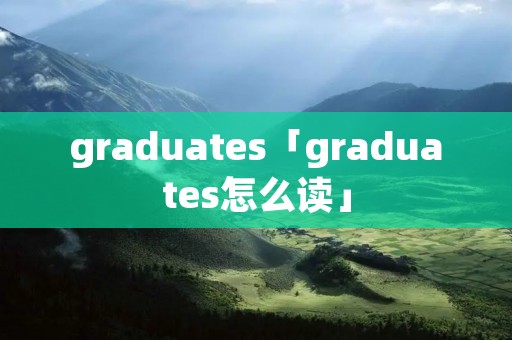 graduates「graduates怎么读」