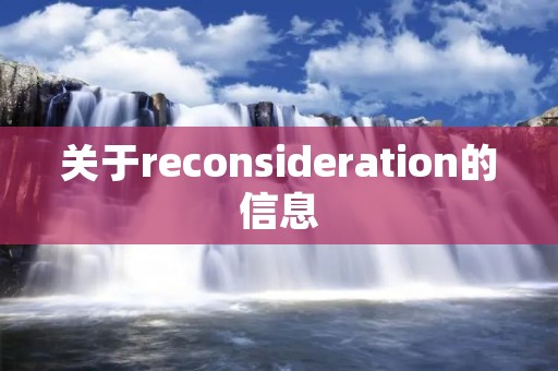 关于reconsideration的信息 关于reconsideration的信息