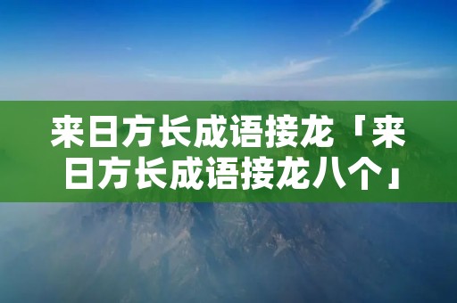 来日方长成语接龙「来日方长成语接龙八个」