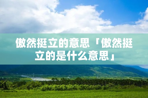 傲然挺立的意思「傲然挺立的是什么意思」