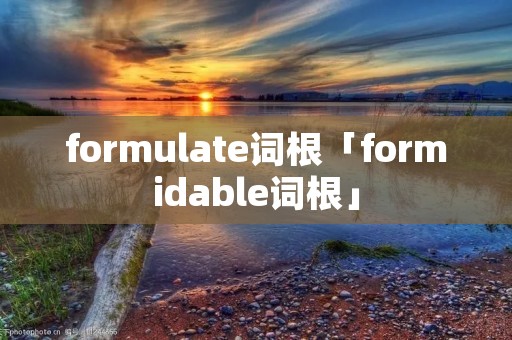 formulate词根「formidable词根」