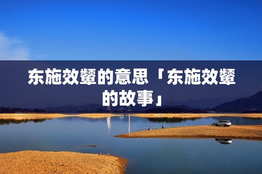 东施效颦的意思「东施效颦的故事」