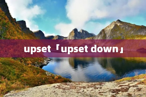 upset「upset down」