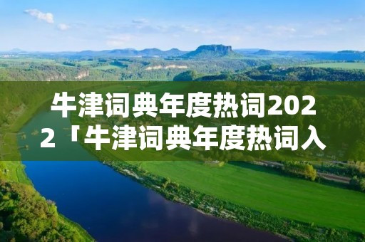 牛津词典年度热词2022「牛津词典年度热词入选词」