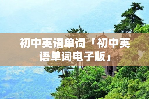 初中英语单词「初中英语单词电子版」