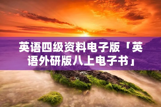 英语四级资料电子版「英语外研版八上电子书」 英语四级资料电子版「英语外研版八上电子书」