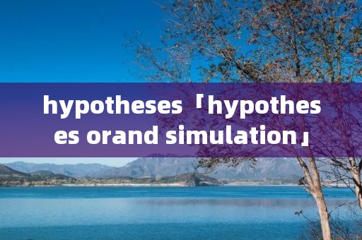 hypotheses「hypotheses orand simulation」 hypotheses「hypotheses orand simulation」