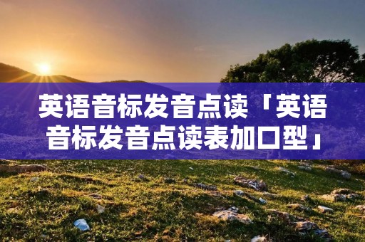 英语音标发音点读「英语音标发音点读表加口型」 英语音标发音点读「英语音标发音点读表加口型」