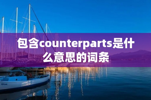 包含counterparts是什么意思的词条