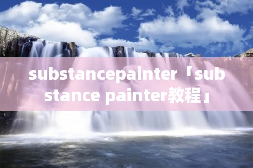 substancepainter「substance painter教程」 substancepainter「substance painter教程」