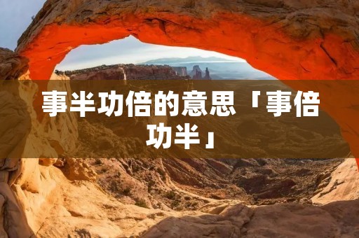 事半功倍的意思「事倍功半」