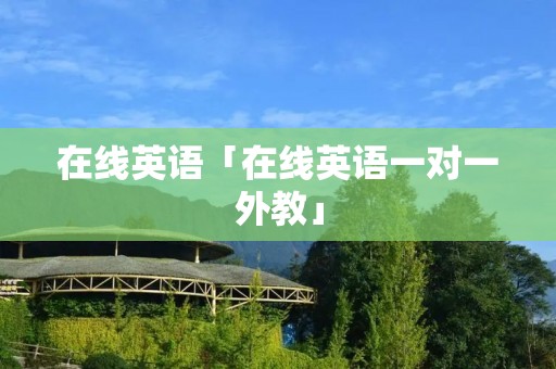 在线英语「在线英语一对一外教」