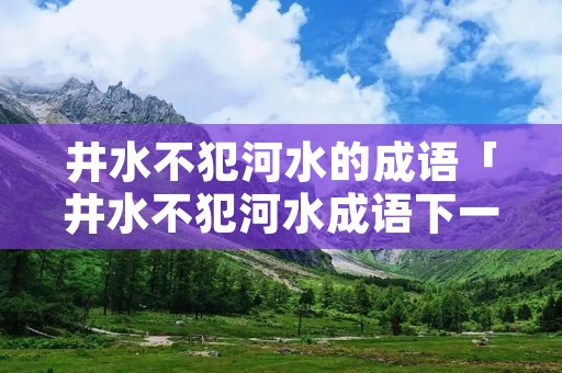 井水不犯河水的成语「井水不犯河水成语下一句」