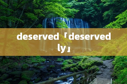 deserved「deservedly」
