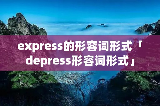 express的形容词形式「depress形容词形式」