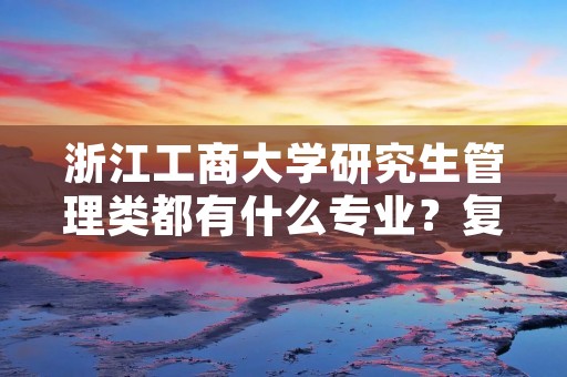 浙江工商大学研究生管理类都有什么专业？复习一般用什么书，数学，英语分数要求高吗？