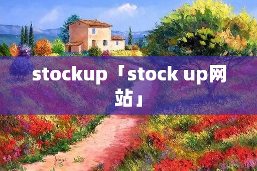 stockup「stock up网站」 stockup「stock up网站」