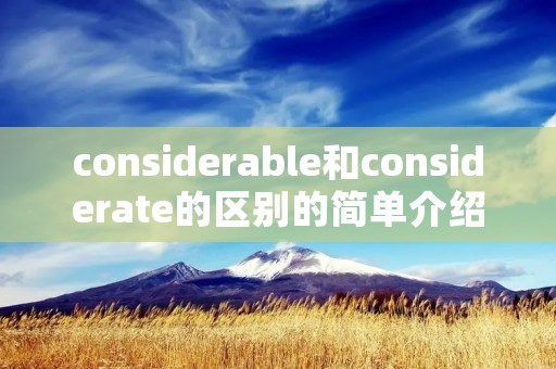 considerable和considerate的区别的简单介绍