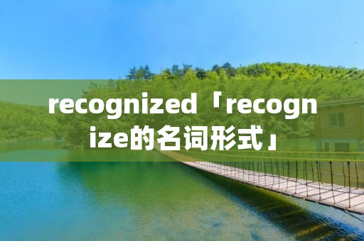 recognized「recognize的名词形式」