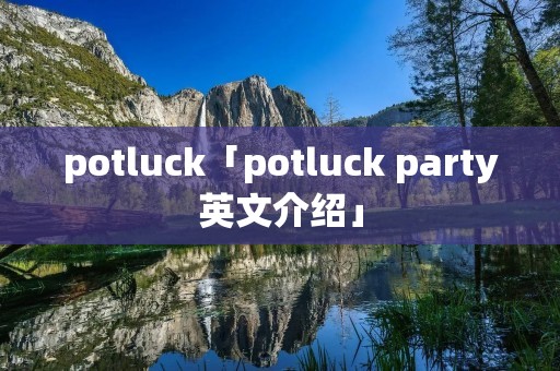 potluck「potluck party英文介绍」