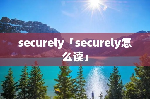 securely「securely怎么读」