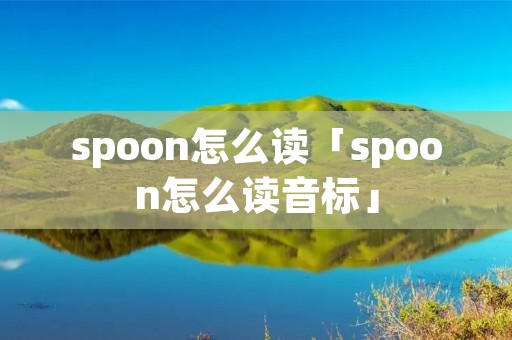 spoon怎么读「spoon怎么读音标」
