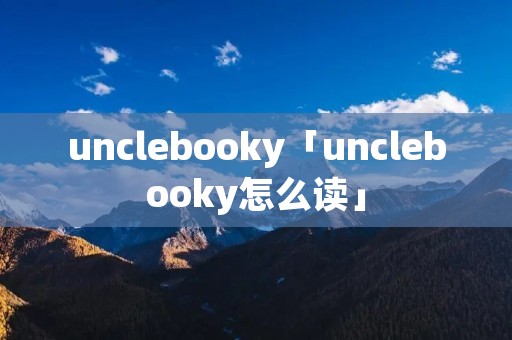 unclebooky「unclebooky怎么读」