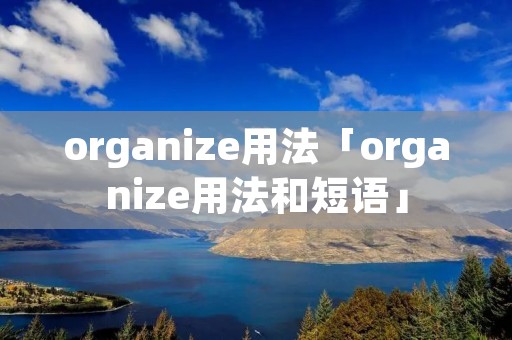 organize用法「organize用法和短语」