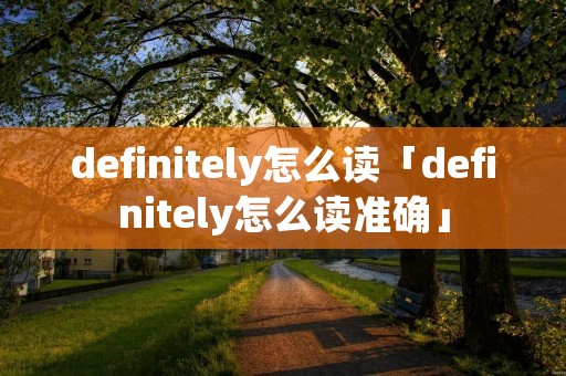 definitely怎么读「definitely怎么读准确」 definitely怎么读「definitely怎么读准确」
