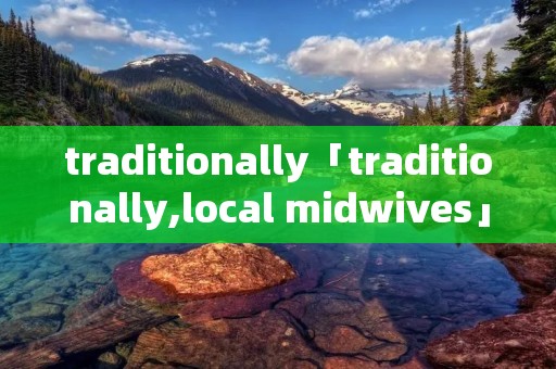 traditionally「traditionally,local midwives」