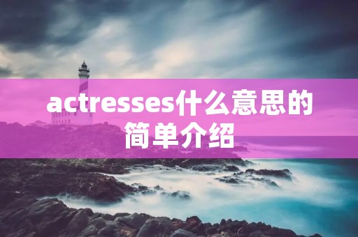 actresses什么意思的简单介绍 actresses什么意思的简单介绍