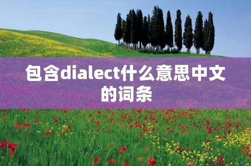 包含dialect什么意思中文的词条 包含dialect什么意思中文的词条