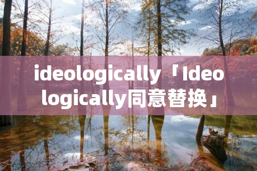 ideologically「Ideologically同意替换」