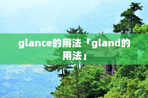glance的用法「gland的用法」