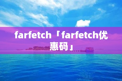 farfetch「farfetch优惠码」