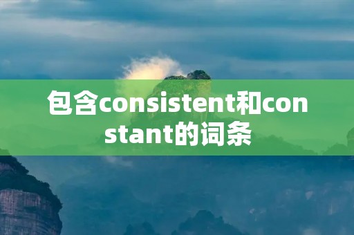 包含consistent和constant的词条 包含consistent和constant的词条