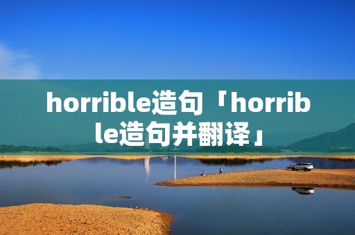 horrible造句「horrible造句并翻译」