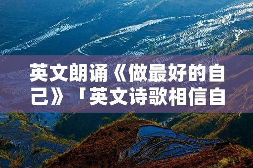 英文朗诵《做最好的自己》「英文诗歌相信自己」