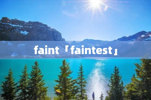 faint「faintest」