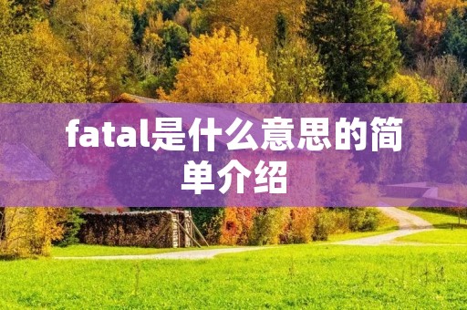 fatal是什么意思的简单介绍