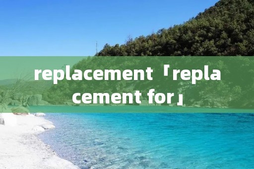 replacement「replacement for」