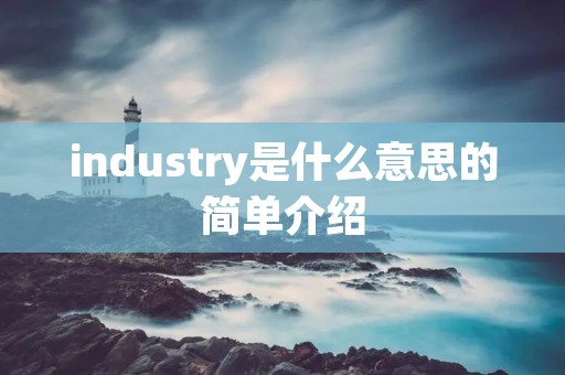 industry是什么意思的简单介绍 industry是什么意思的简单介绍