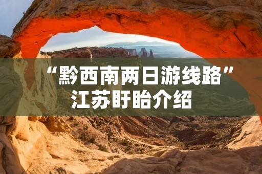 “黔西南两日游线路”江苏盱眙介绍