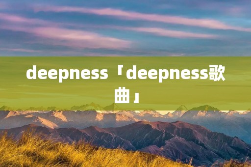 deepness「deepness歌曲」