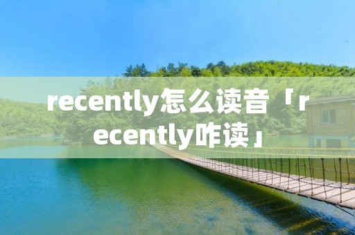 recently怎么读音「recently咋读」