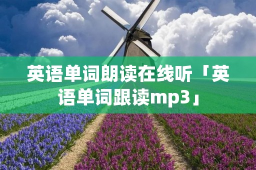 英语单词朗读在线听「英语单词跟读mp3」