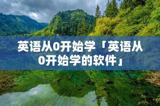 英语从0开始学「英语从0开始学的软件」